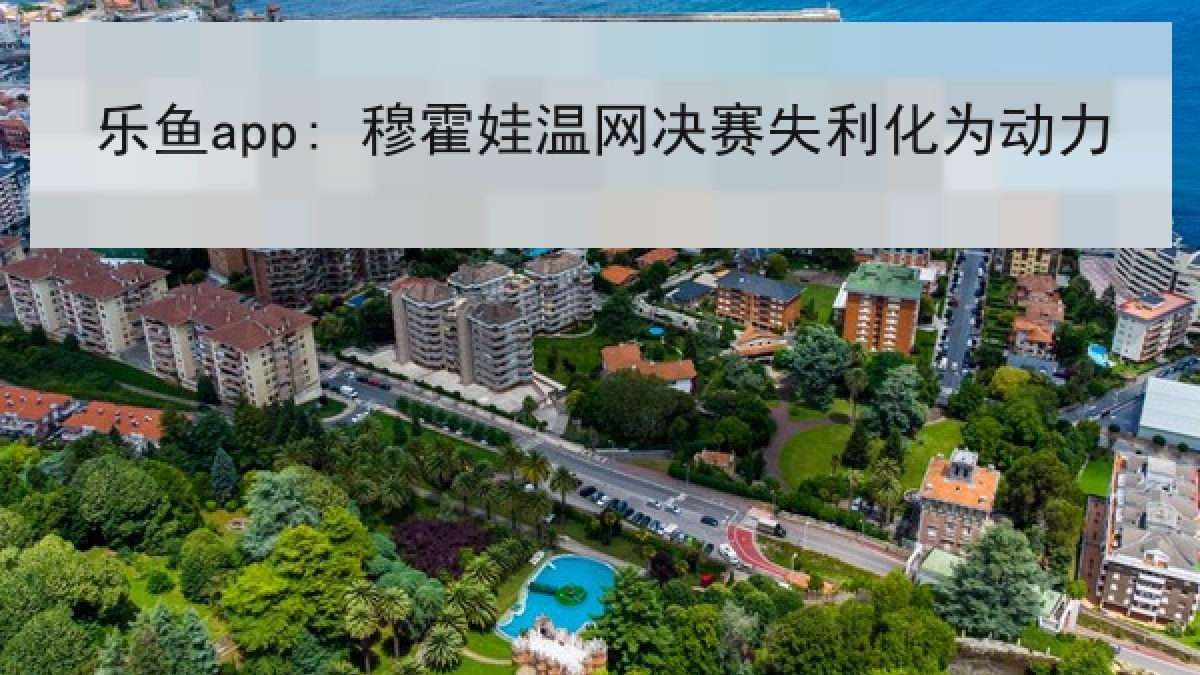 乐鱼app: 穆霍娃温网决赛失利化为动力 乐鱼app: 穆霍娃温网决赛失利化为动力